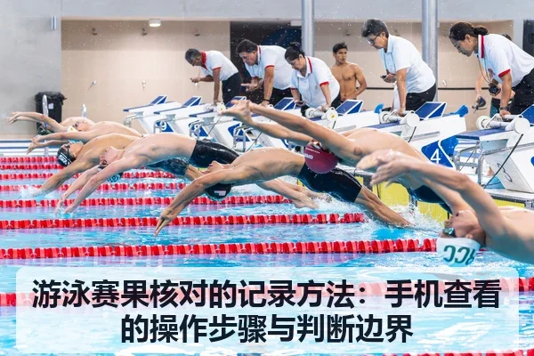 游泳赛果核对的记录方法:手机查看的操作步骤与判断边界